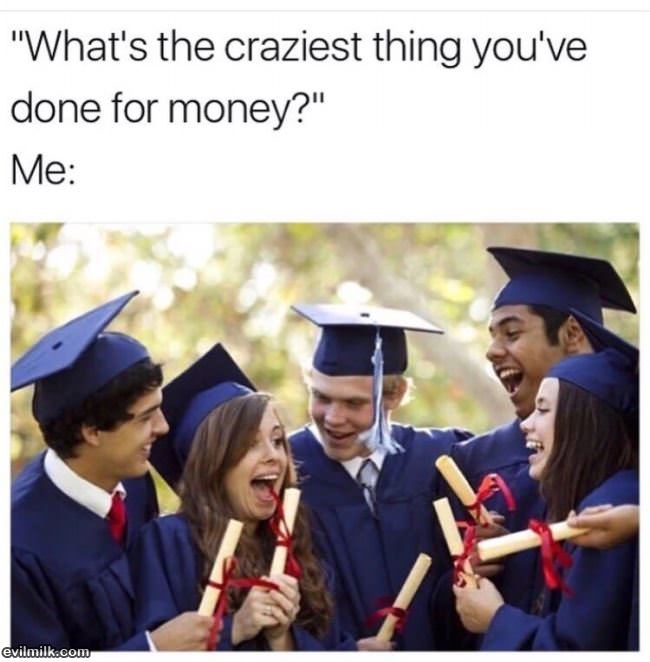 Craziest Thing You Have Done For Money