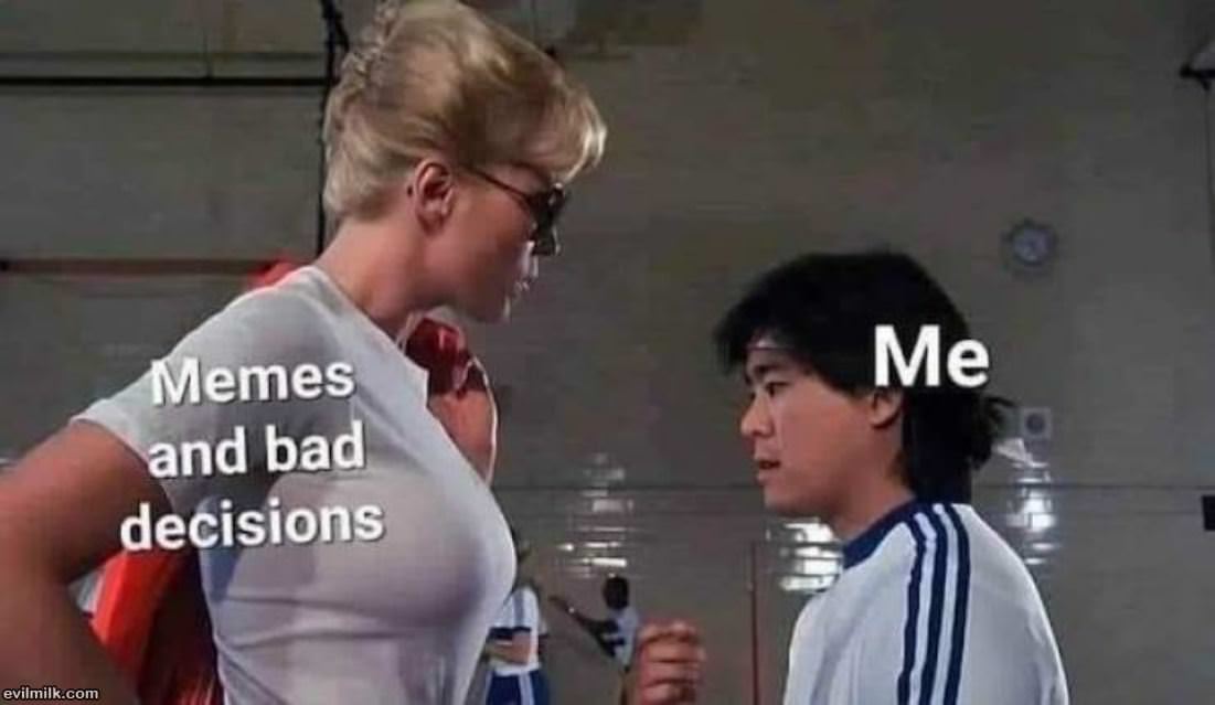 Memes And Bad Decisions