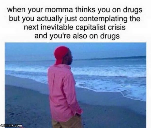 Momma Thinks You Are Just On Drugs