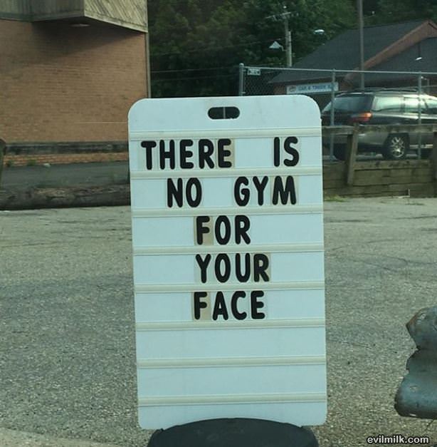 No Gym For Your Face