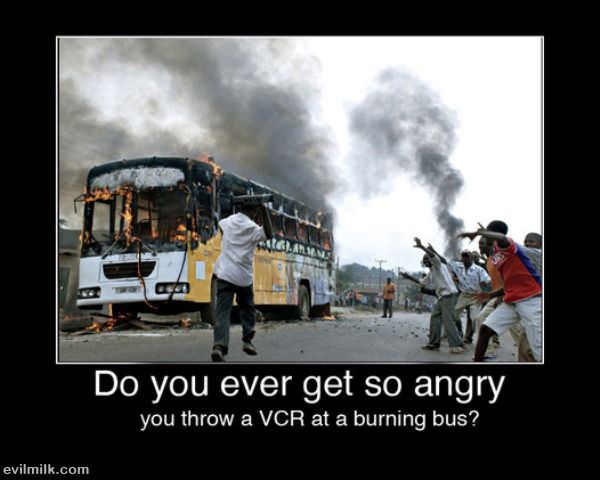 Ever Get So Angry