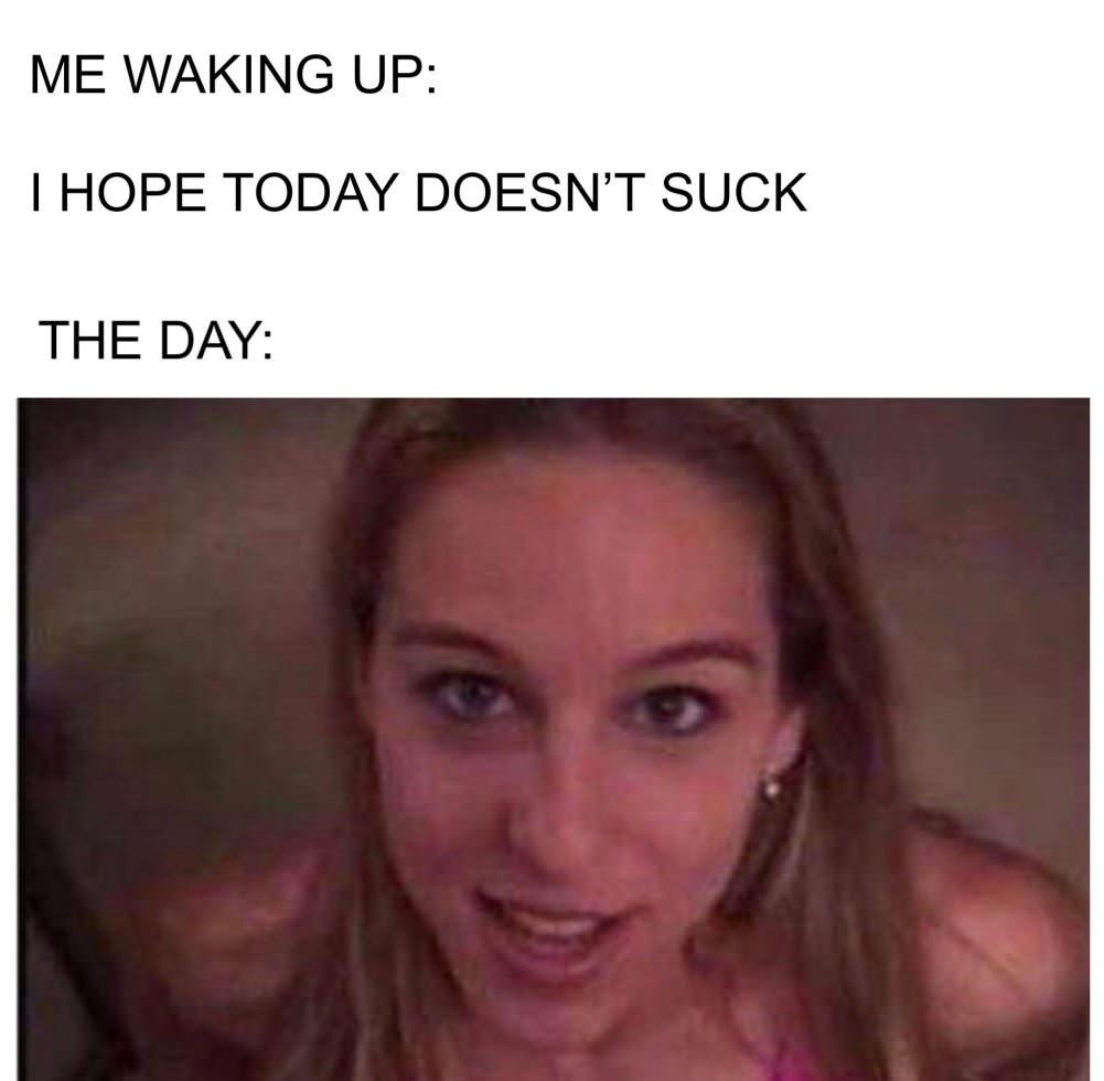 I Hope Today Doesnt Suck