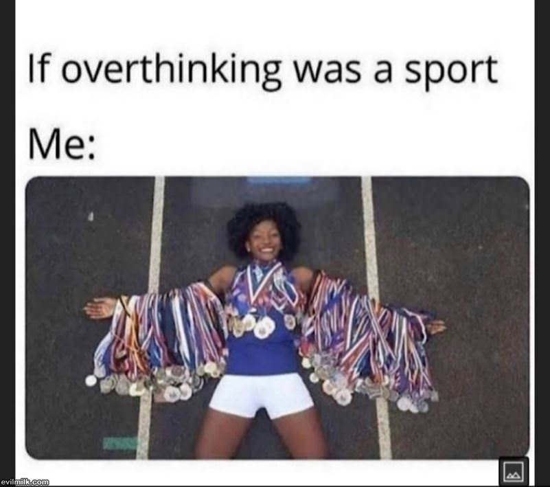 If Overthinking Was A Sport