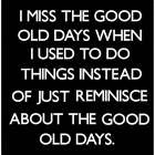I Miss The Good Old Days