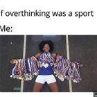 If Overthinking Was A Sport
