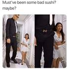 Must Have Been The Sushi