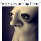 My Eyes Are Up Here
