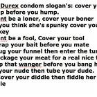 New Condom Slogans