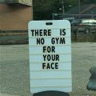 No Gym For Your Face