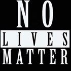 No Lives Matter