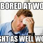 So Bored At Work