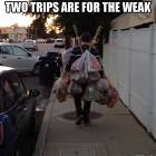 Two Trips Are For The Weak
