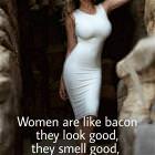 Women Are Like Bacon